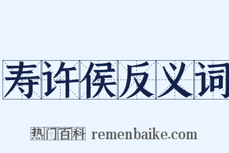 寿许侯反义词是什么意思的图片
